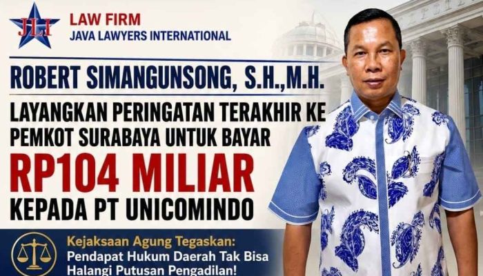 ROBERT SIMANGUNSONG: PERINGATAN TERAKHIR DISAMPAIKAN KE PEMKOT SURABAYA, HAK PT UNICOMINDO RP104 MILIAR WAJIB SEGERA DILUNASI